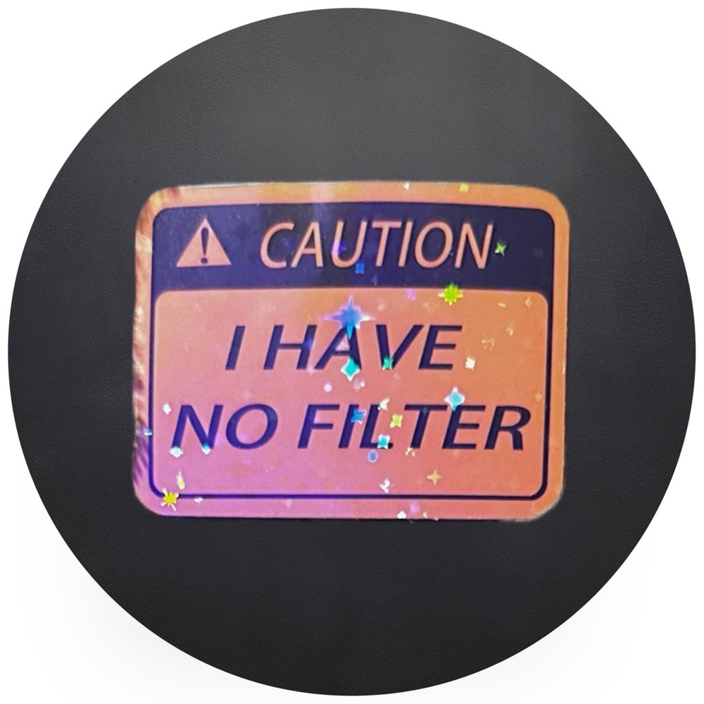 5 for $5 Caution…I Have No Filter…Vinyl Holographic Sticker